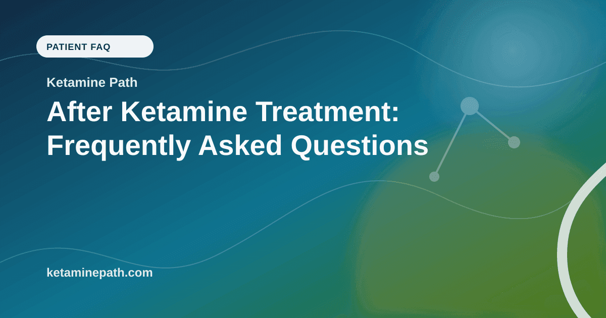 After Ketamine Treatment: Frequently Asked Questions article visual for Ketamine Path