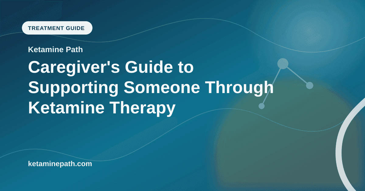 Caregiver's Guide to Supporting Someone Through Ketamine Therapy article visual for Ketamine Path