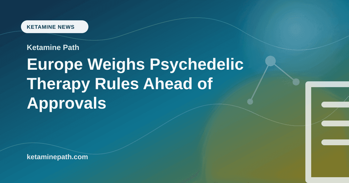 Europe Weighs Psychedelic Therapy Rules Ahead of Approvals article visual for Ketamine Path