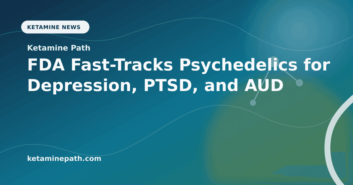 FDA Fast-Tracks Psychedelics for Depression, PTSD, and AUD article visual for Ketamine Path