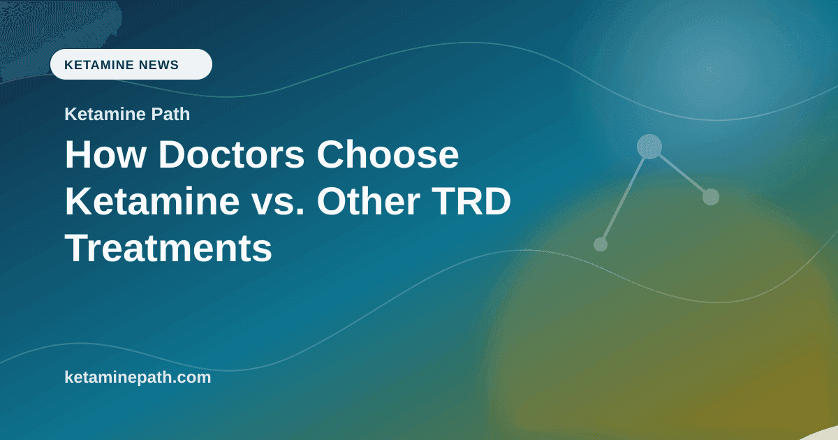 How Doctors Choose Ketamine vs. Other TRD Treatments article visual for Ketamine Path