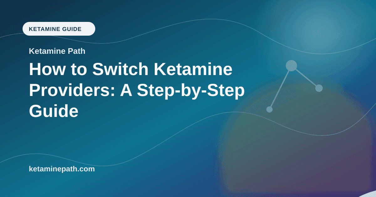 How to Switch Ketamine Providers: A Step-by-Step Guide article visual for Ketamine Path
