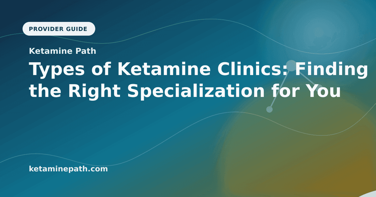 Types of Ketamine Clinics: Finding the Right Specialization for You article visual for Ketamine Path