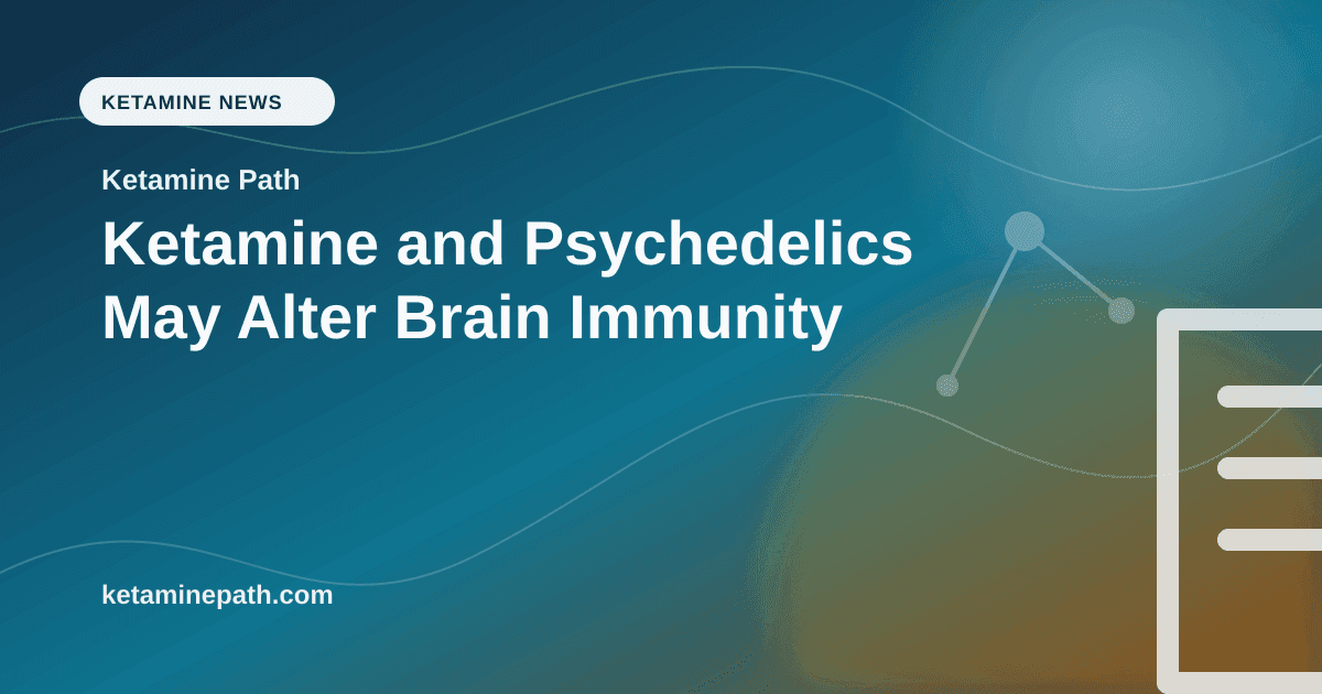 Ketamine and Psychedelics May Alter Brain Immunity article visual for Ketamine Path
