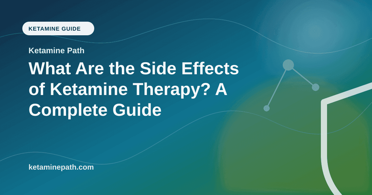 What Are the Side Effects of Ketamine Therapy? A Complete Guide article visual for Ketamine Path