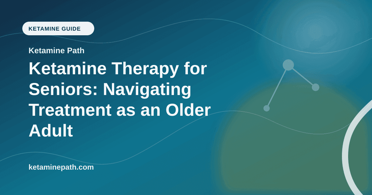 Ketamine Therapy for Seniors: Navigating Treatment as an Older Adult article visual for Ketamine Path