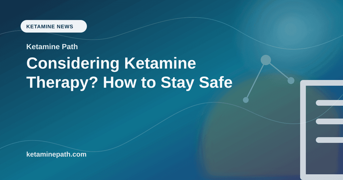 Considering Ketamine Therapy? How to Stay Safe article visual for Ketamine Path