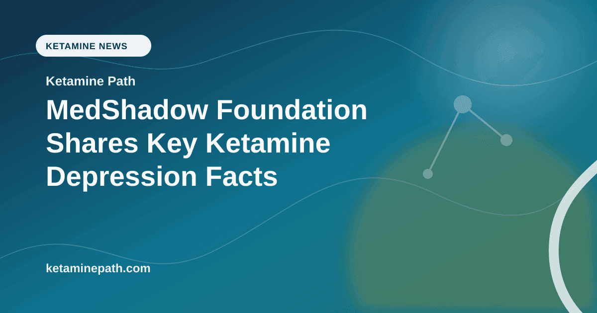 MedShadow Foundation Shares Key Ketamine Depression Facts article visual for Ketamine Path