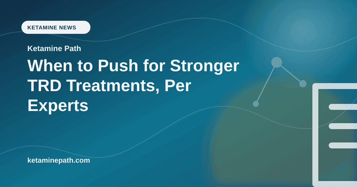 When to Push for Stronger TRD Treatments, Per Experts article visual for Ketamine Path