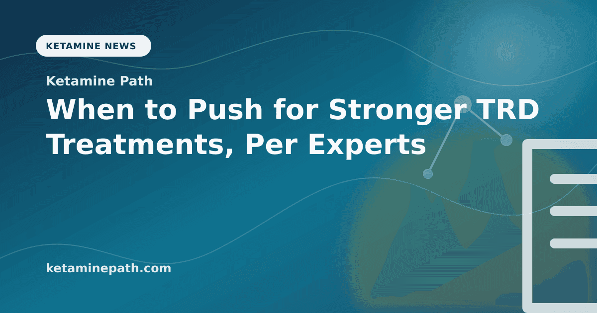When to Push for Stronger TRD Treatments, Per Experts article visual for Ketamine Path