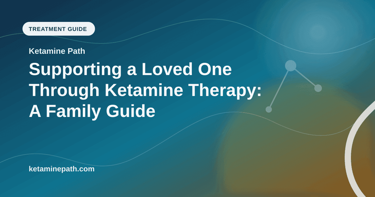 Supporting a Loved One Through Ketamine Therapy: A Family Guide article visual for Ketamine Path