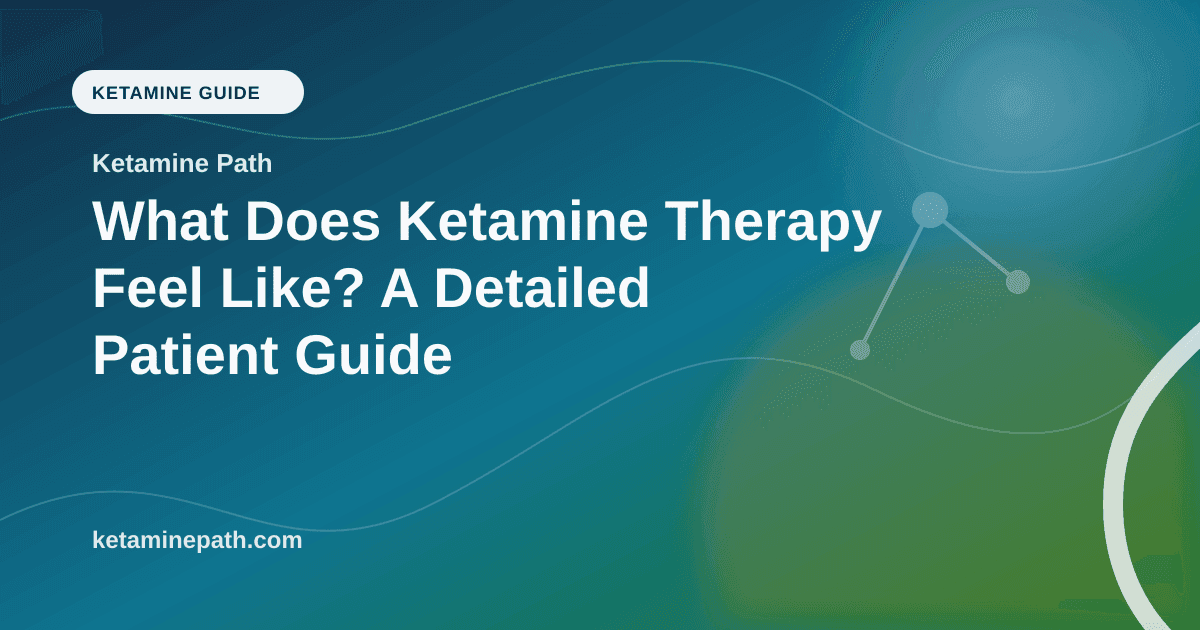 What Does Ketamine Therapy Feel Like? A Detailed Patient Guide article visual for Ketamine Path