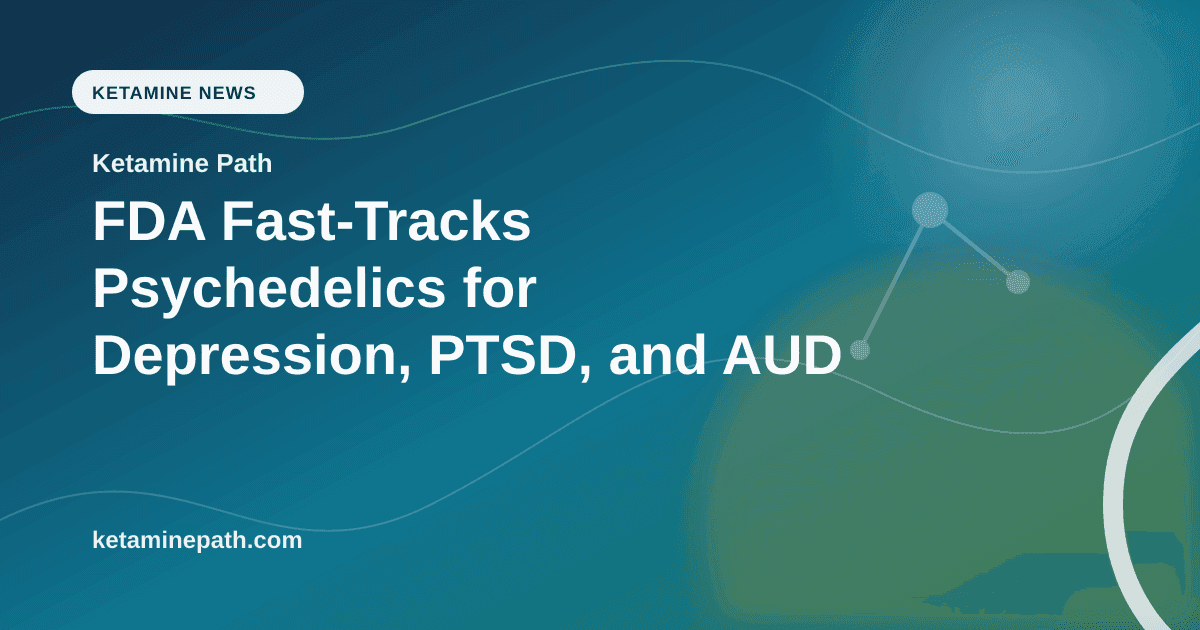 FDA Fast-Tracks Psychedelics for Depression, PTSD, and AUD article visual for Ketamine Path