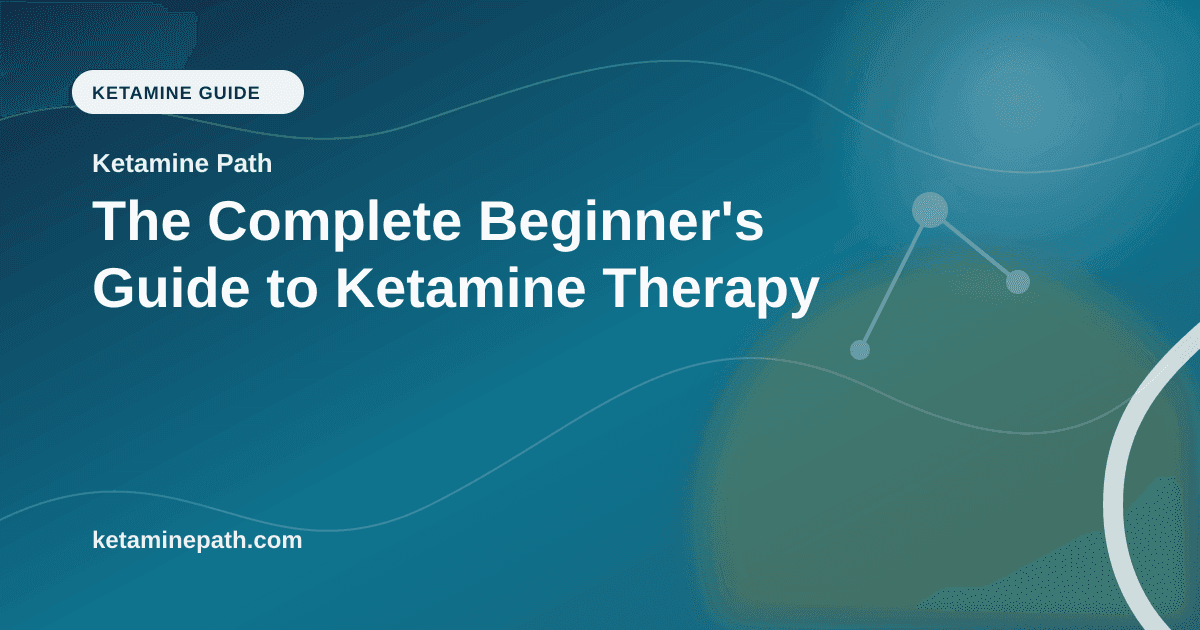 The Complete Beginner's Guide to Ketamine Therapy article visual for Ketamine Path