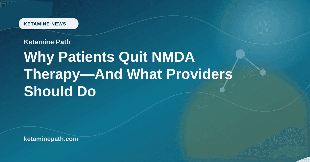 Why Patients Quit NMDA Therapy—And What Providers Should Do article visual for Ketamine Path