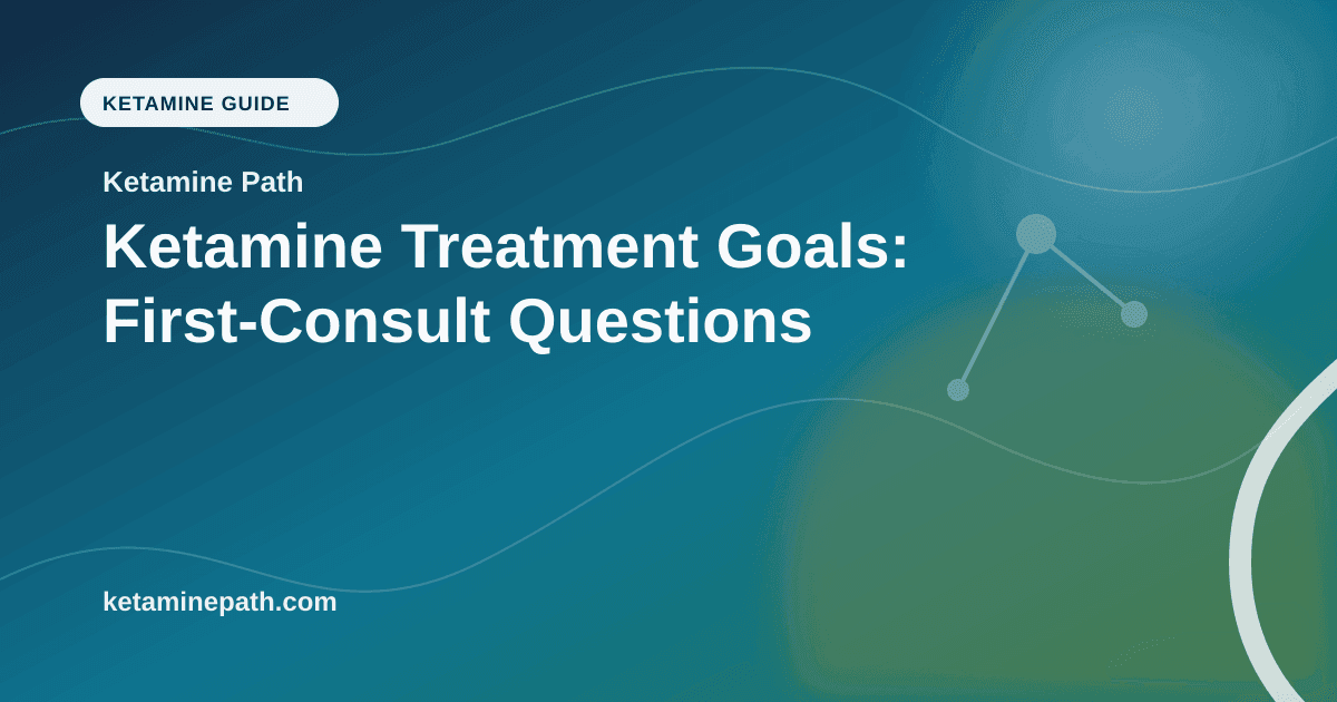 Ketamine Treatment Goals: First-Consult Questions article visual for Ketamine Path