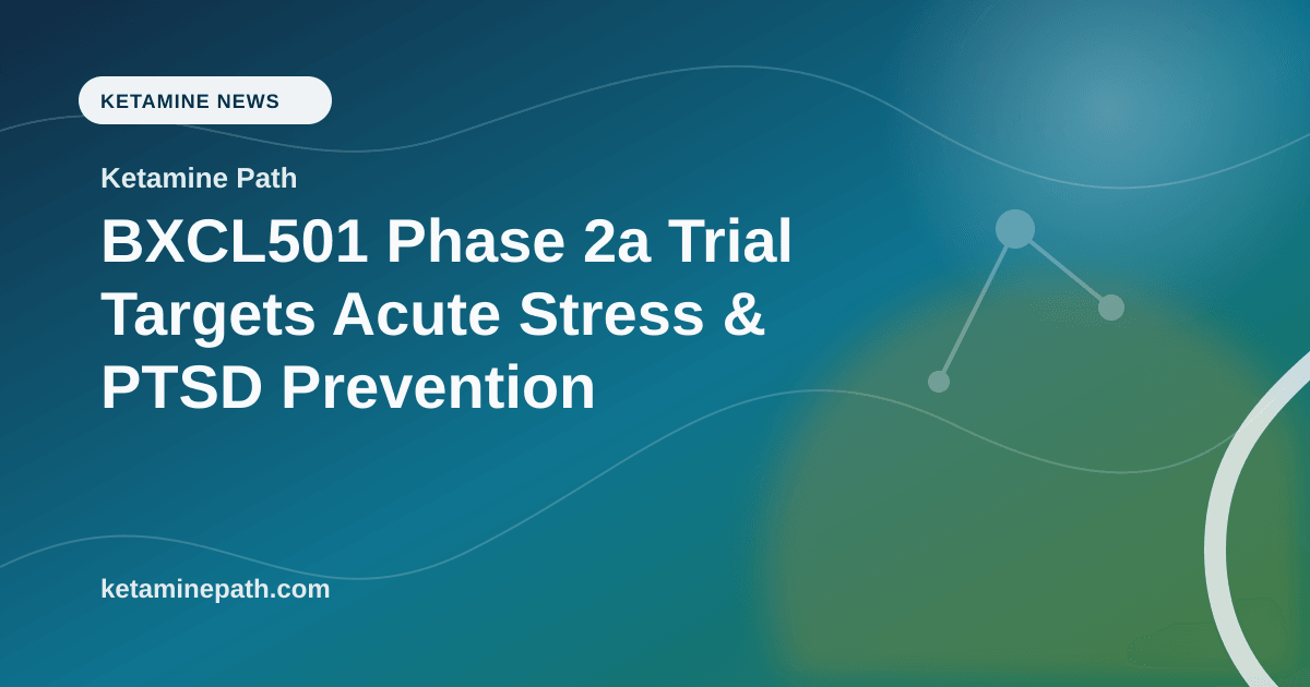 BXCL501 Phase 2a Study for Acute Stress Reactions | Ketamine Path